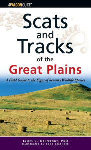 Scats and Tracks of the Great Plains: A Field Guide to the Signs of Seventy Wildlife Species