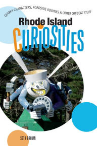 Title: Rhode Island Curiosities: Quirky Characters, Roadside Oddities & Other Offbeat Stuff, Author: Seth Brown