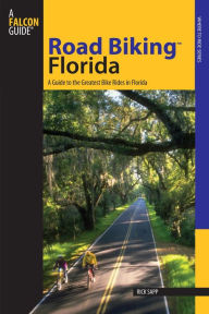 Title: Road BikingT Florida: A Guide To The Greatest Bike Rides In Florida, Author: Rick Sapp