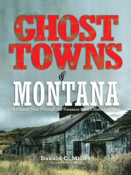 Title: Ghost Towns of Montana: A Classic Tour Through The Treasure State's Historical Sites, Author: Shari Miller