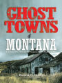 Ghost Towns of Montana: A Classic Tour Through The Treasure State's Historical Sites