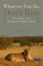 Whatever You Do, Don't Run: True Tales Of A Botswana Safari Guide