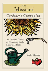 Title: Missouri Gardener's Companion: An Insider's Guide To Gardening In The Show-Me State, Author: Becky Homan