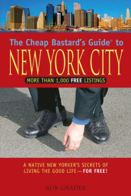 The Cheap Bastard's Guide to New York City: A Native New Yorker's Secrets of Living the Good Life-for Free!