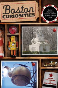 Title: Boston Curiosities: Quirky Characters, Roadside Oddities, And Other Offbeat Stuff, Author: Bruce Gellerman