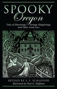 Spooky Oregon: Tales of Hauntings, Strange Happenings, and Other Local Lore