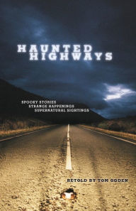 Haunted Highways: Spooky Stories, Strange Happenings, and Supernatural Sightings
