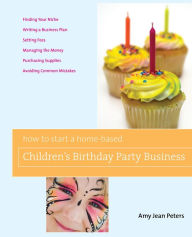 Title: How to Start a Home-Based Children's Birthday Party Business, Author: Amy Jean Peters