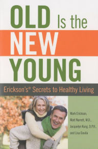 Title: Old is the New Young: Erickson's Secrets To Healthy Living, Author: Mark Erickson