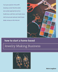 Title: How to Start a Home-Based Jewelry Making Business: *Turn Your Passion Into Profit *Develop A Smart Business Plan *Set Market-Appropriate Prices *Profit From Craft Fairs And Trade Shows *Sell To Local And National Retail Shops *Make Money On The Internet, Author: Maire Loughran
