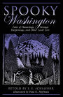 Spooky Washington: Tales Of Hauntings, Strange Happenings, And Other Local Lore