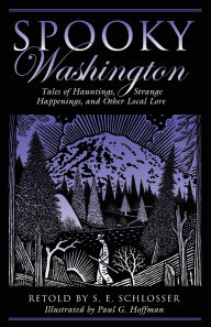 Title: Spooky Washington: Tales Of Hauntings, Strange Happenings, And Other Local Lore, Author: S. E. Schlosser