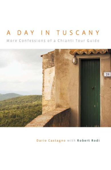 Day in Tuscany: More Confessions of a Chianti Tour Guide