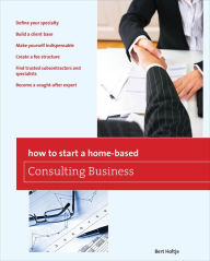 How to Start a Home-Based Consulting Business: *Define your specialty *Build a client base *Make yourself indispensable *Create a fee structure *Find trusted subcontractors and specialists *Become a sought-after expert