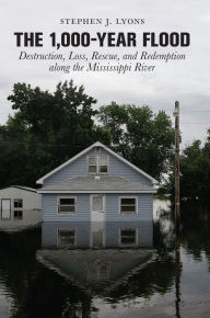Title: 1,000-Year Flood: Destruction, Loss, Rescue, And Redemption Along The Mississippi River, Author: Stephen J. Lyons