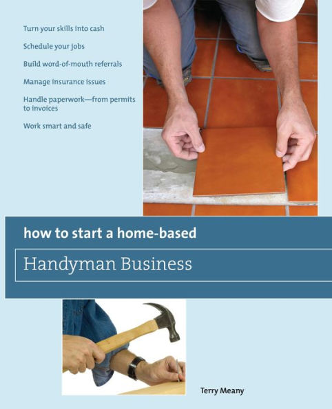 How to Start a Home-Based Handyman Business: *Turn Your Skills Into Cash *Schedule Your Jobs *Build Word-Of-Mouth Referrals *Manage Insurance Issues *Handle Paperwork--From Permits To Invoices *Work Smart And Safe