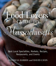 Food Lover's Guide to Massachusetts: Best Local Specialties, Markets, Recipes, Restaurants, and Events