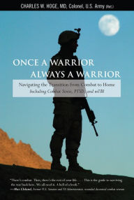 Title: Once a Warrior--Always a Warrior: Navigating The Transition From Combat To Home--Including Combat Stress, Ptsd, And Mtbi, Author: Charles Hoge