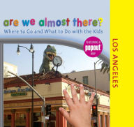 Title: Are We Almost There? Los Angeles: Where to Go and What to Do with the Kids, Author: Globe Pequot