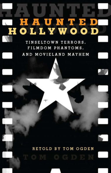 Haunted Hollywood: Tinseltown Terrors, Filmdom Phantoms, and Movieland Mayhem