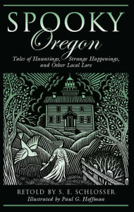 Spooky Oregon: Tales of Hauntings, Strange Happenings, and Other Local Lore
