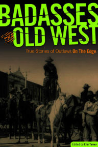 Title: Badasses of the Old West: True Stories of Outlaws on the Edge, Author: Erin H. Turner