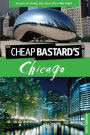 Cheap Bastard's Guide to Chicago: Secrets of Living the Good Life--For Free!