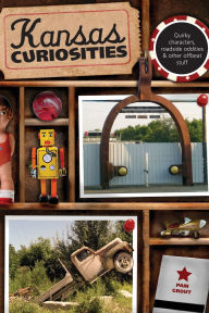Title: Kansas Curiosities: Quirky Characters, Roadside Oddities & Other Offbeat Stuff, Author: Pam Grout