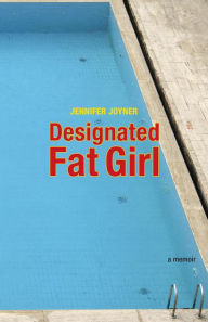 Title: Designated Fat Girl: A Memoir, Author: Jennifer Joyner