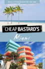 The Cheap Bastard's Guide to Miami: Secrets of Living the Good Life--For Less!
