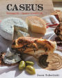 Caseus Fromagerie Bistro Cookbook: Every Cheese Has a Story