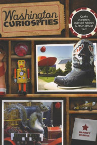 Washington Curiosities, 3rd: Quirky Characters, Roadside Oddities & Other Offbeat Stuff