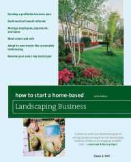 Title: How to Start a Home-Based Landscaping Business: *Develop a profitable business plan *Build word-of-mouth referrals *Handle employees, paperwork, and taxes *Work smart and safe *Adapt to new trends like sustainable landscaping *Become your area's top lands, Author: Owen E. Dell