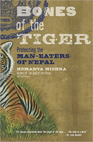Title: Bones of the Tiger: Protecting the Man-Eaters of Nepal, Author: Hemanta Mishra