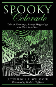 Title: Spooky Colorado: Tales Of Hauntings, Strange Happenings, And Other Local Lore, Author: S. E. Schlosser