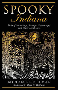 Title: Spooky Indiana: Tales Of Hauntings, Strange Happenings, And Other Local Lore, Author: S. E. Schlosser