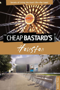 Title: Cheap Bastard's® Guide to Houston: Secrets Of Living The Good Life--For Less!, Author: Kristin Finan