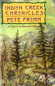 Title: Indian Creek Chronicles: A Winter in the Bitterroot Wilderness, Author: Pete Fromm