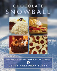 Title: Chocolate Snowball: and Other Fabulous Pastries from Deer Valley Baker, Author: Letty Flatt
