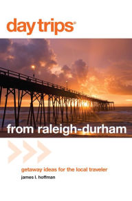 Day Trips® from Raleigh-Durham: Getaway Ideas for the Local Traveler