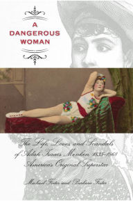 Title: Dangerous Woman: The Life, Loves, and Scandals of Adah Isaacs Menken, 1835-1868, America's Original Superstar, Author: Michael Foster