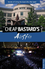 Title: Cheap Bastard's® Guide to Austin: Secrets of Living the Good Life--For Less!, Author: Kristin Finan