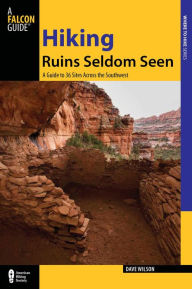 Title: Hiking Ruins Seldom Seen: A Guide to 36 Sites Across the Southwest, Author: Dave Wilson