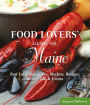 Food Lovers' Guide to Maine: Best Local Specialties, Markets, Recipes, Restaurants, and Events