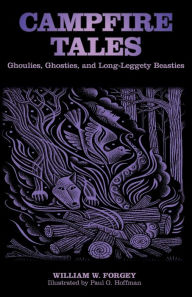 Title: Campfire Tales: Ghoulies, Ghosties, And Long-Leggety Beasties, Author: William W. Forgey M.D.