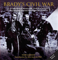 Brady's Civil War: A Collection of Memorable Civil War Images Photographed by Mathew Brady and His Assistants
