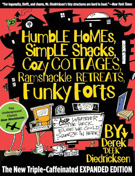 Humble Homes, Simple Shacks, Cozy Cottages, Ramshackle Retreats, Funky Forts: And Whatever The Heck Else We Could Squeeze In Here
