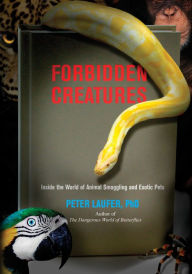 Title: Forbidden Creatures: Inside The World Of Animal Smuggling And Exotic Pets, Author: Peter Laufer University of Oregon