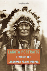 Lakota Portraits: Lives of the Legendary Plains People