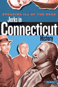 Title: Speaking Ill of the Dead: Jerks in Connecticut History, Author: Ray Bendici